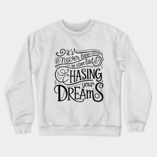 It's never too late to start chasing your dreams Crewneck Sweatshirt